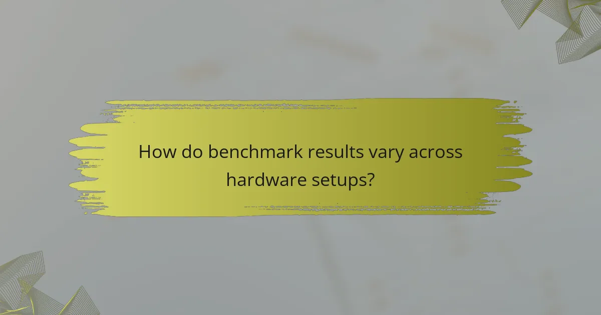 How do benchmark results vary across hardware setups?