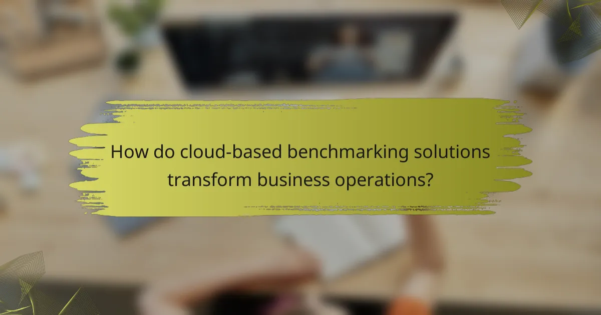 How do cloud-based benchmarking solutions transform business operations?