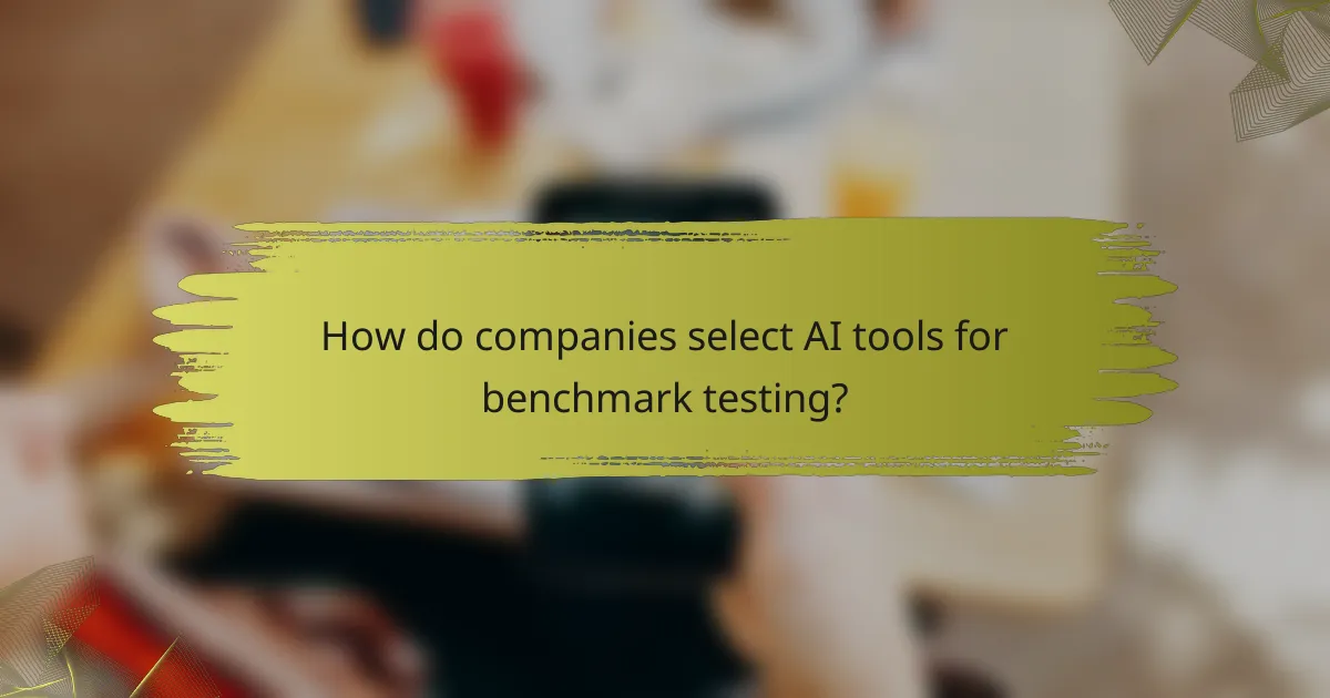 How do companies select AI tools for benchmark testing?
