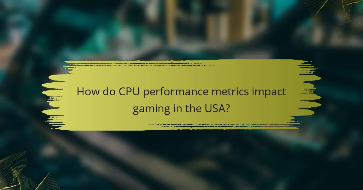 How do CPU performance metrics impact gaming in the USA?