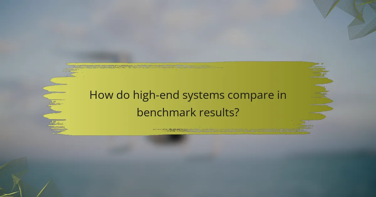 How do high-end systems compare in benchmark results?