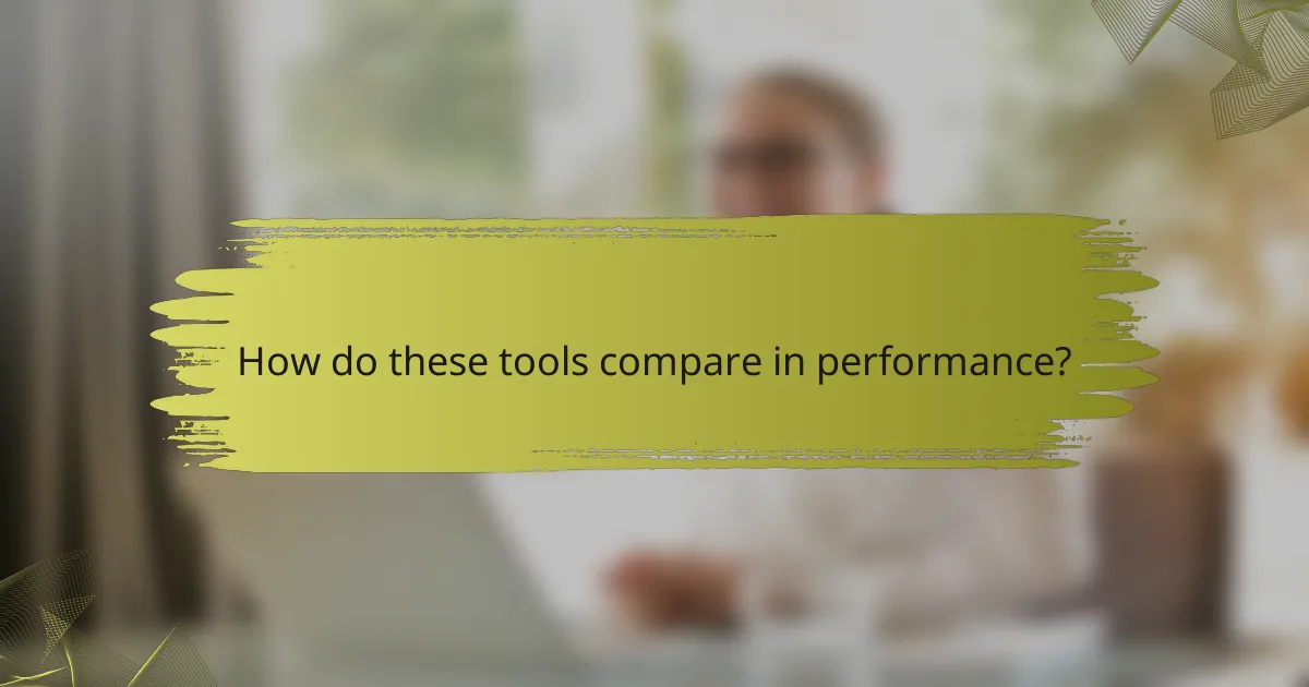 How do these tools compare in performance?