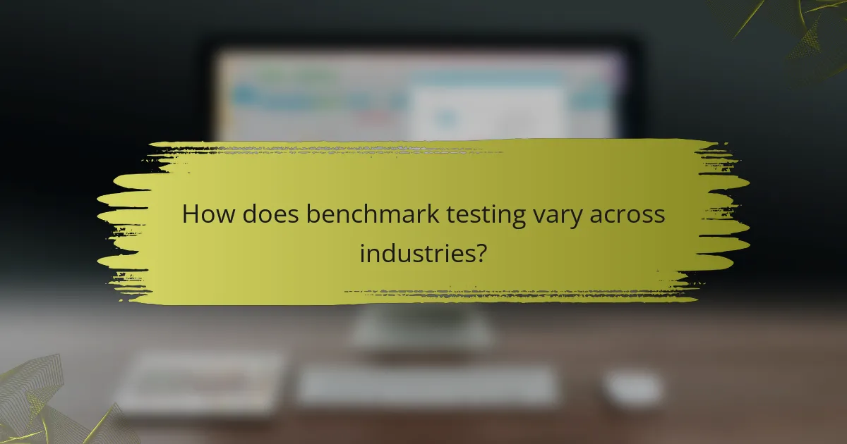 How does benchmark testing vary across industries?