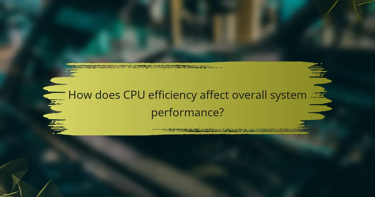How does CPU efficiency affect overall system performance?
