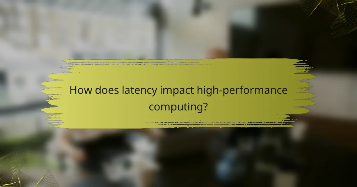 How does latency impact high-performance computing?