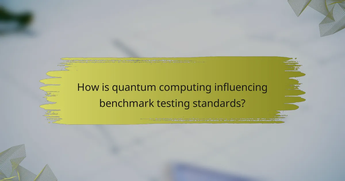How is quantum computing influencing benchmark testing standards?