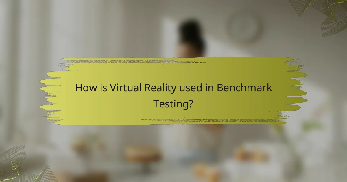 How is Virtual Reality used in Benchmark Testing?