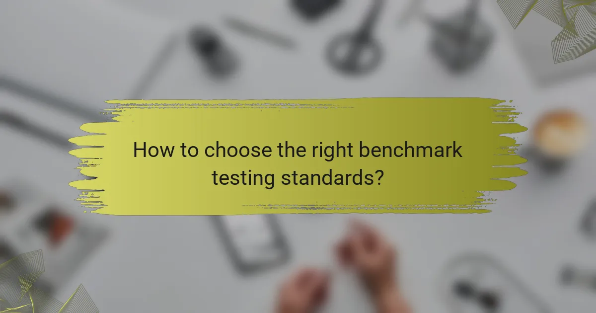 How to choose the right benchmark testing standards?
