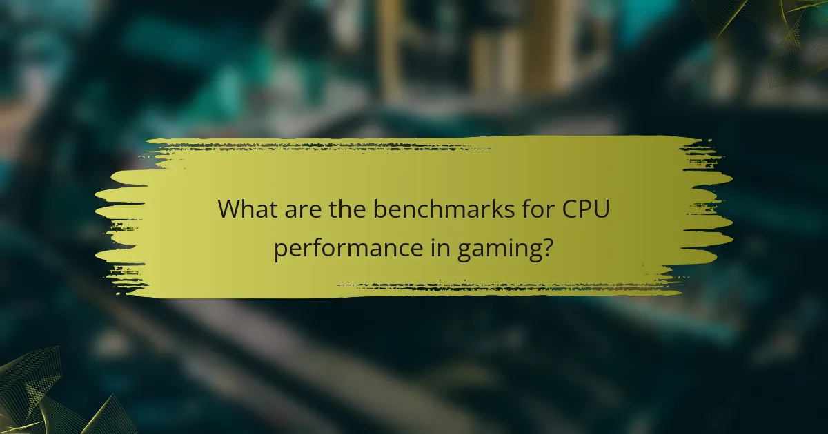 What are the benchmarks for CPU performance in gaming?