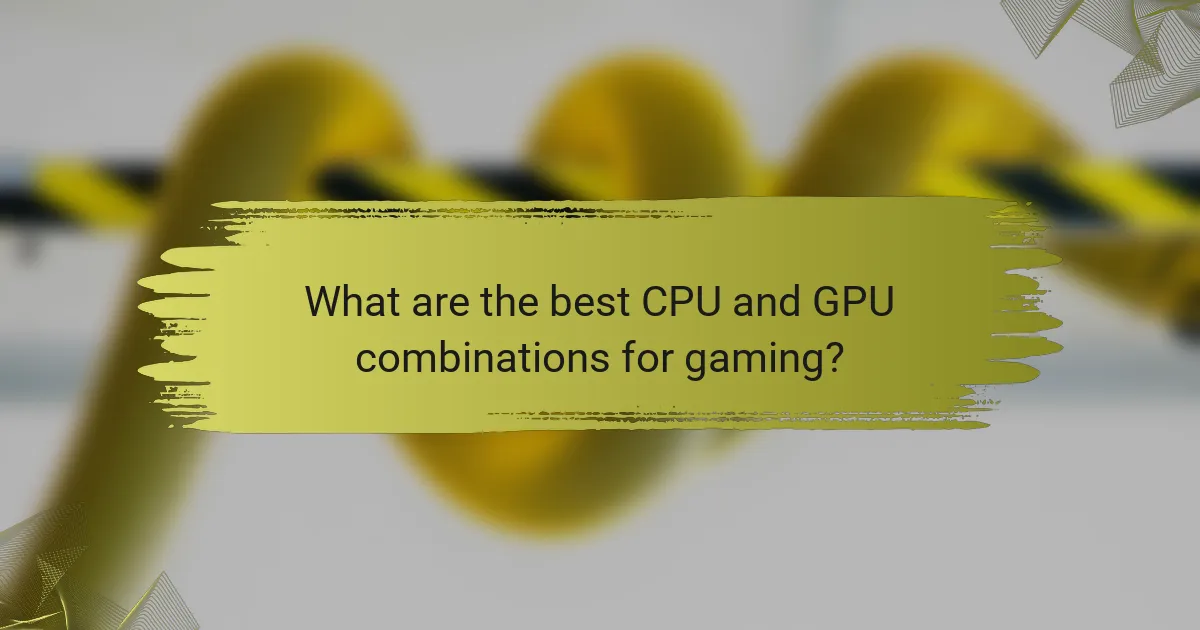 What are the best CPU and GPU combinations for gaming?