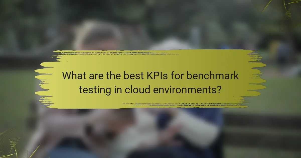 What are the best KPIs for benchmark testing in cloud environments?