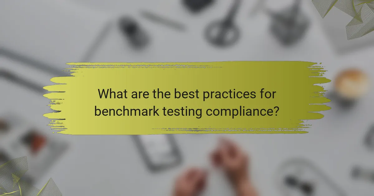 What are the best practices for benchmark testing compliance?