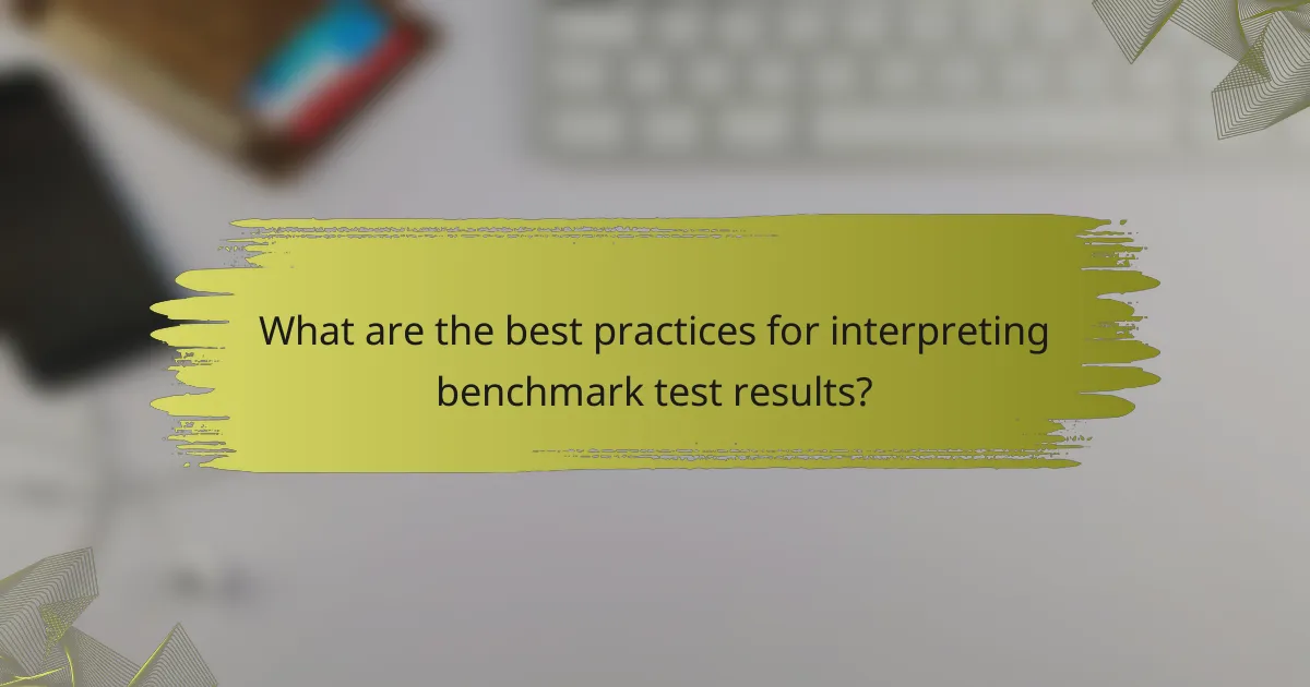 What are the best practices for interpreting benchmark test results?