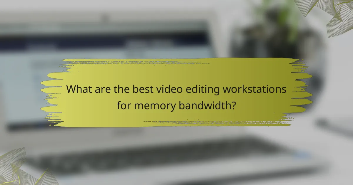 What are the best video editing workstations for memory bandwidth?