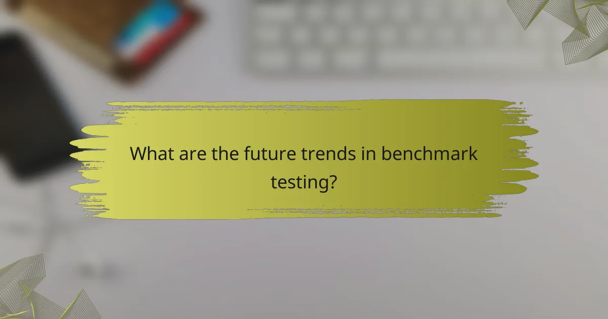 What are the future trends in benchmark testing?