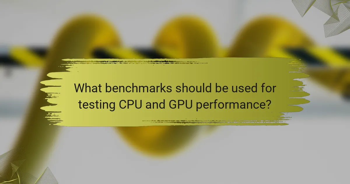 What benchmarks should be used for testing CPU and GPU performance?