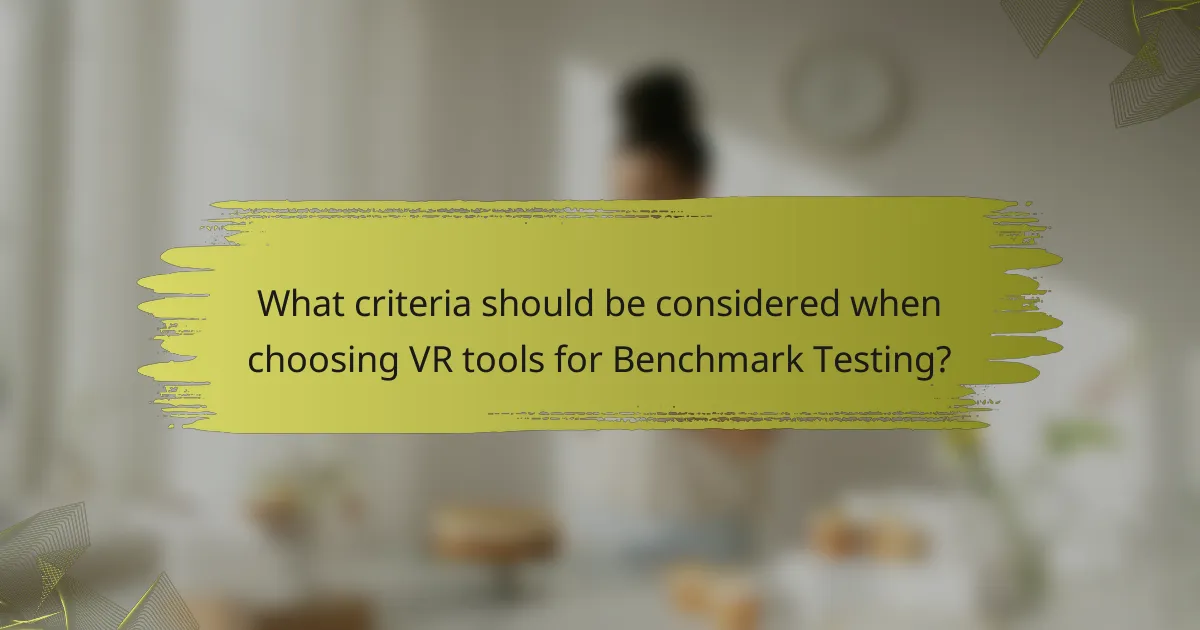 What criteria should be considered when choosing VR tools for Benchmark Testing?