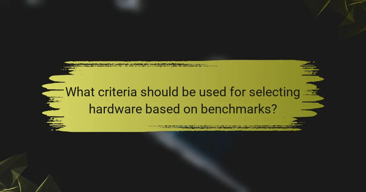 What criteria should be used for selecting hardware based on benchmarks?