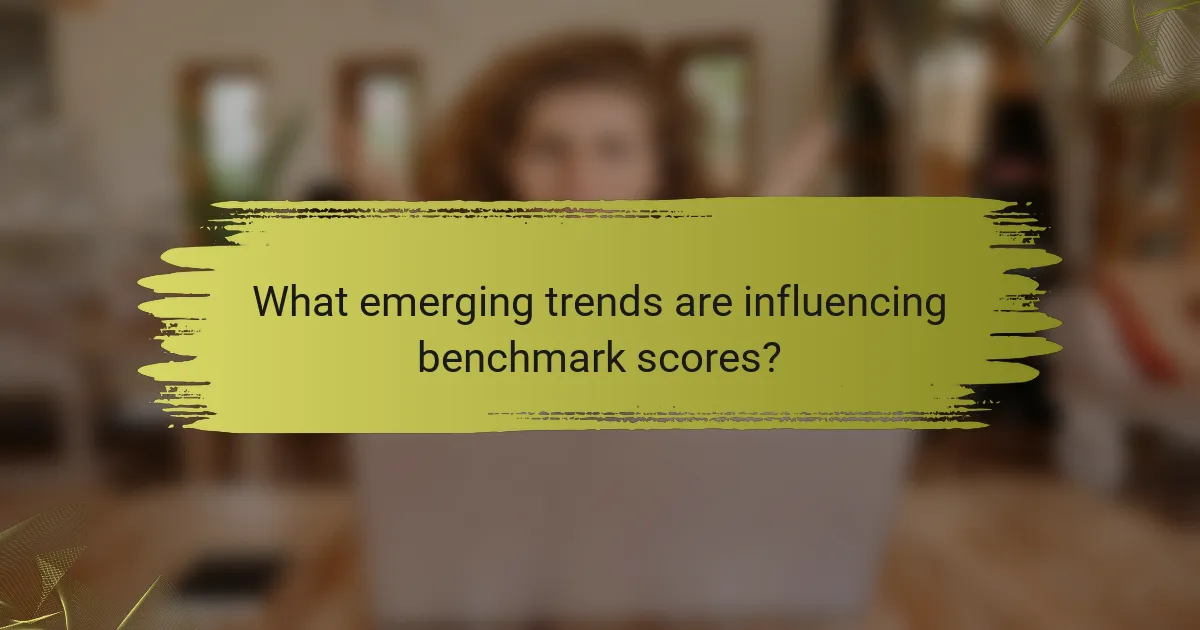 What emerging trends are influencing benchmark scores?