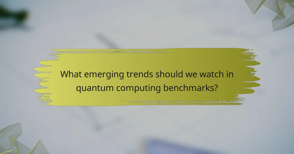 What emerging trends should we watch in quantum computing benchmarks?
