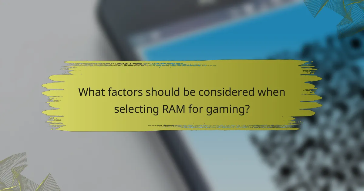 What factors should be considered when selecting RAM for gaming?