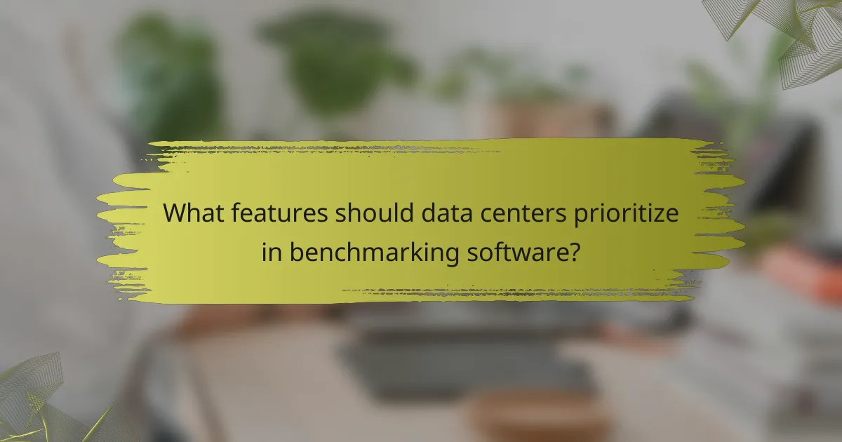 What features should data centers prioritize in benchmarking software?