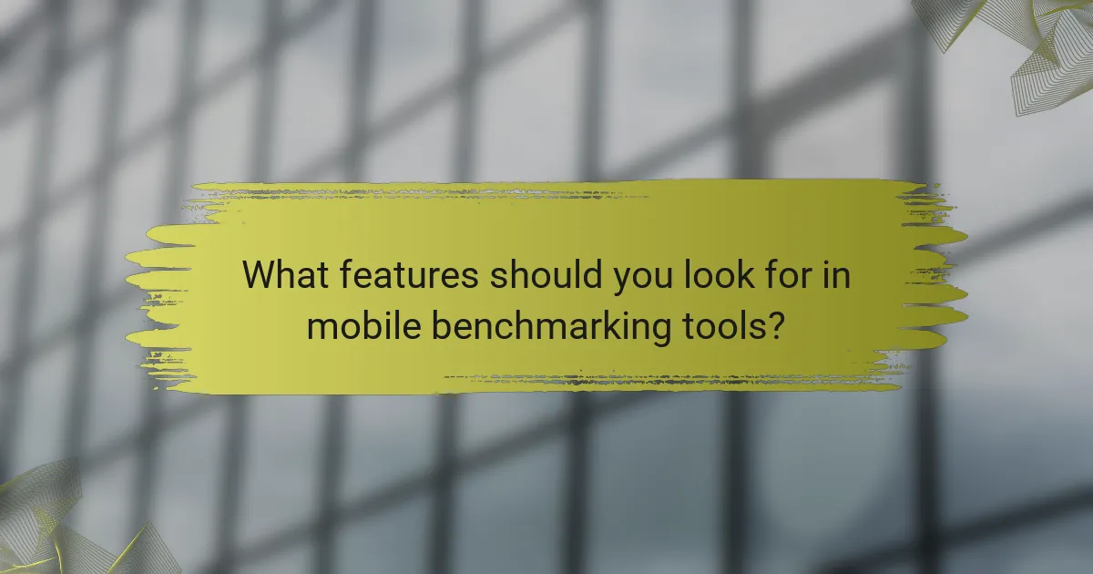 What features should you look for in mobile benchmarking tools?