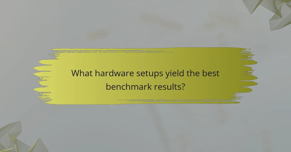 What hardware setups yield the best benchmark results?