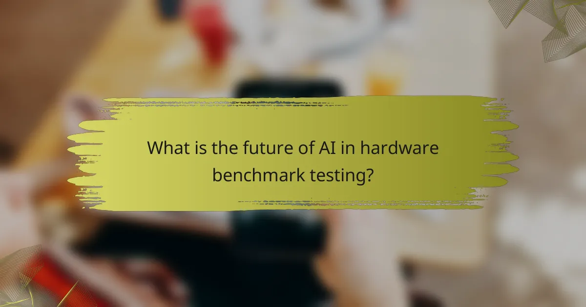 What is the future of AI in hardware benchmark testing?