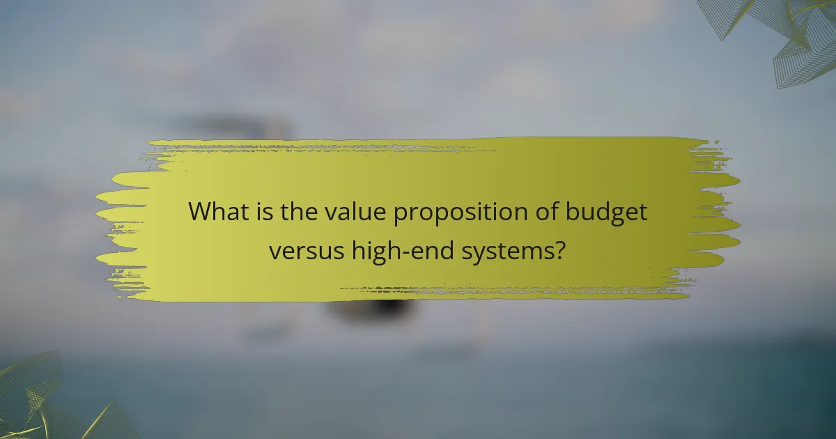 What is the value proposition of budget versus high-end systems?