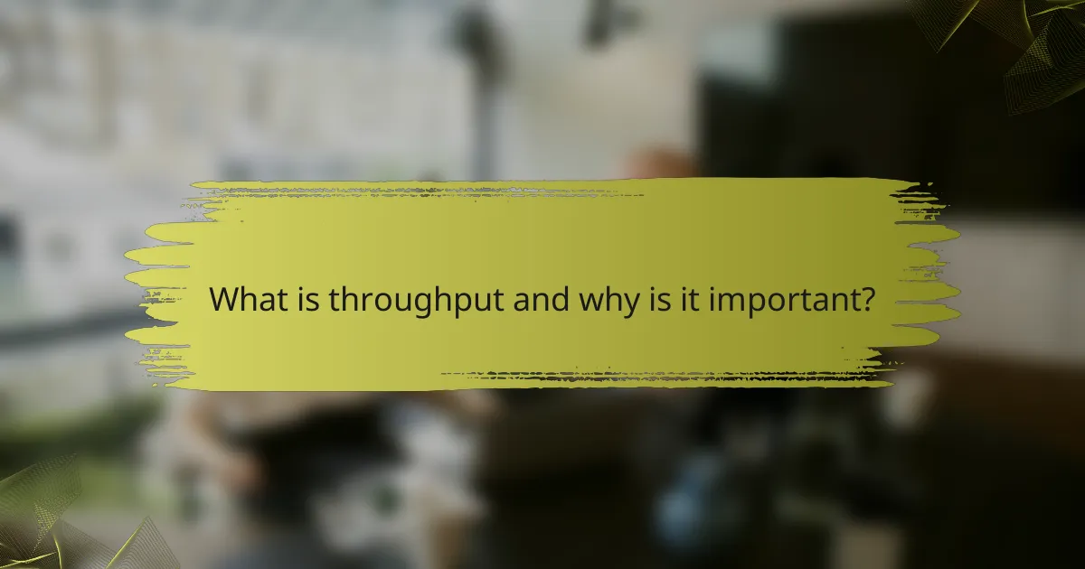 What is throughput and why is it important?