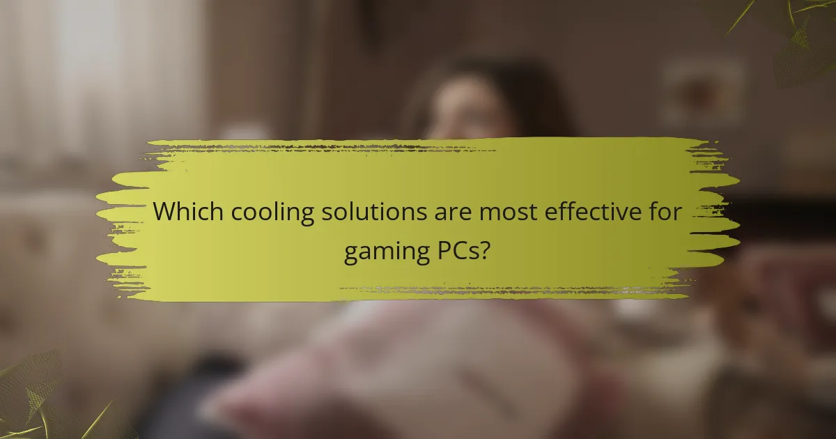 Which cooling solutions are most effective for gaming PCs?