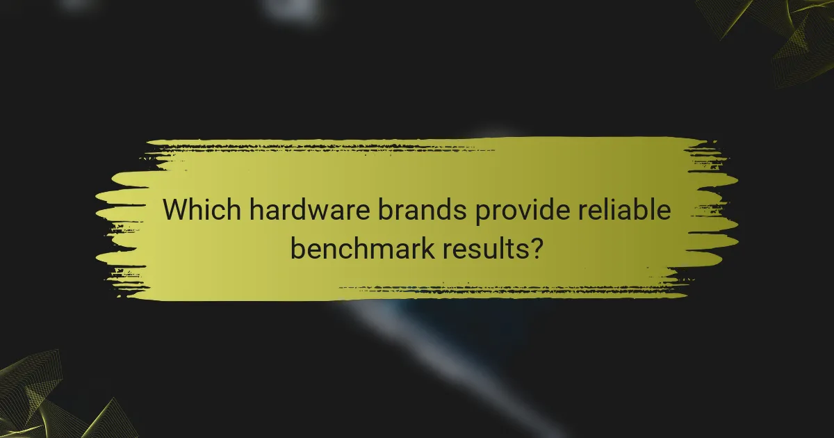 Which hardware brands provide reliable benchmark results?